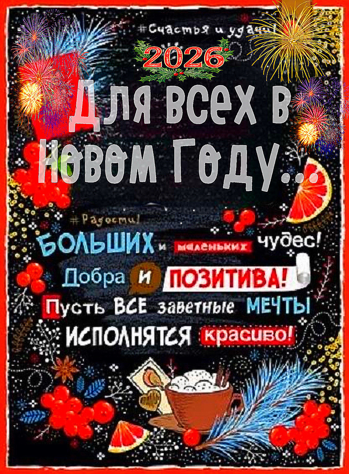 Счастья и удачи! 2026. Для всех в Новом Году! Больших и маленьких чудес! Добра и позитива! Пусть все заветные мечты исполняются красиво.