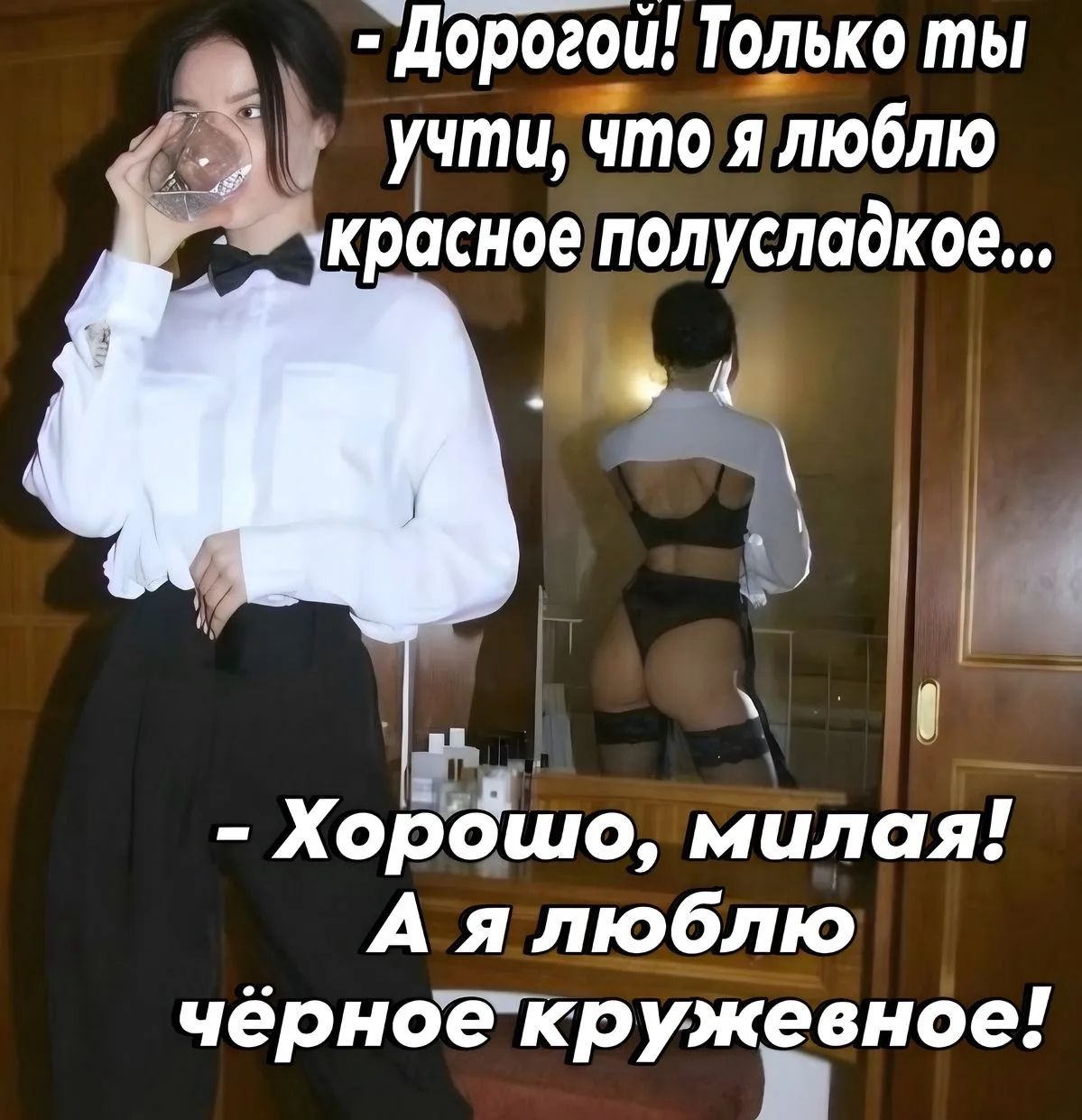 -Дорогой! Только ты учти, что я люблю красное полусладкое...
- Хорошо, милая! А я люблю чёрное кружевное!