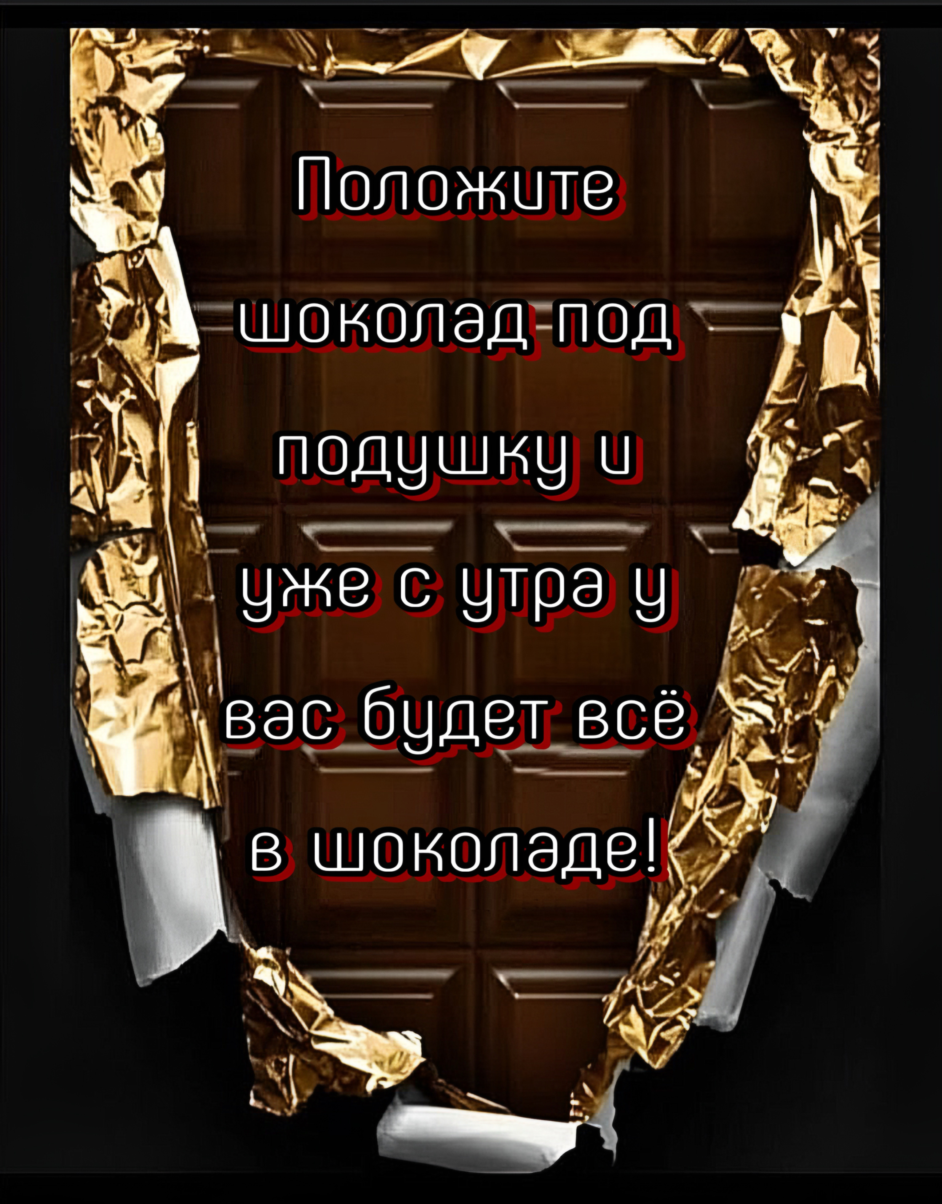 Положите шоколад под подушку и уже с утра у вас будет всё в шоколаде!