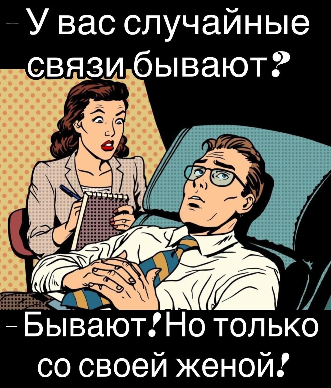 У вас случайные связи бывают? Бывают! Но только со своей женой!