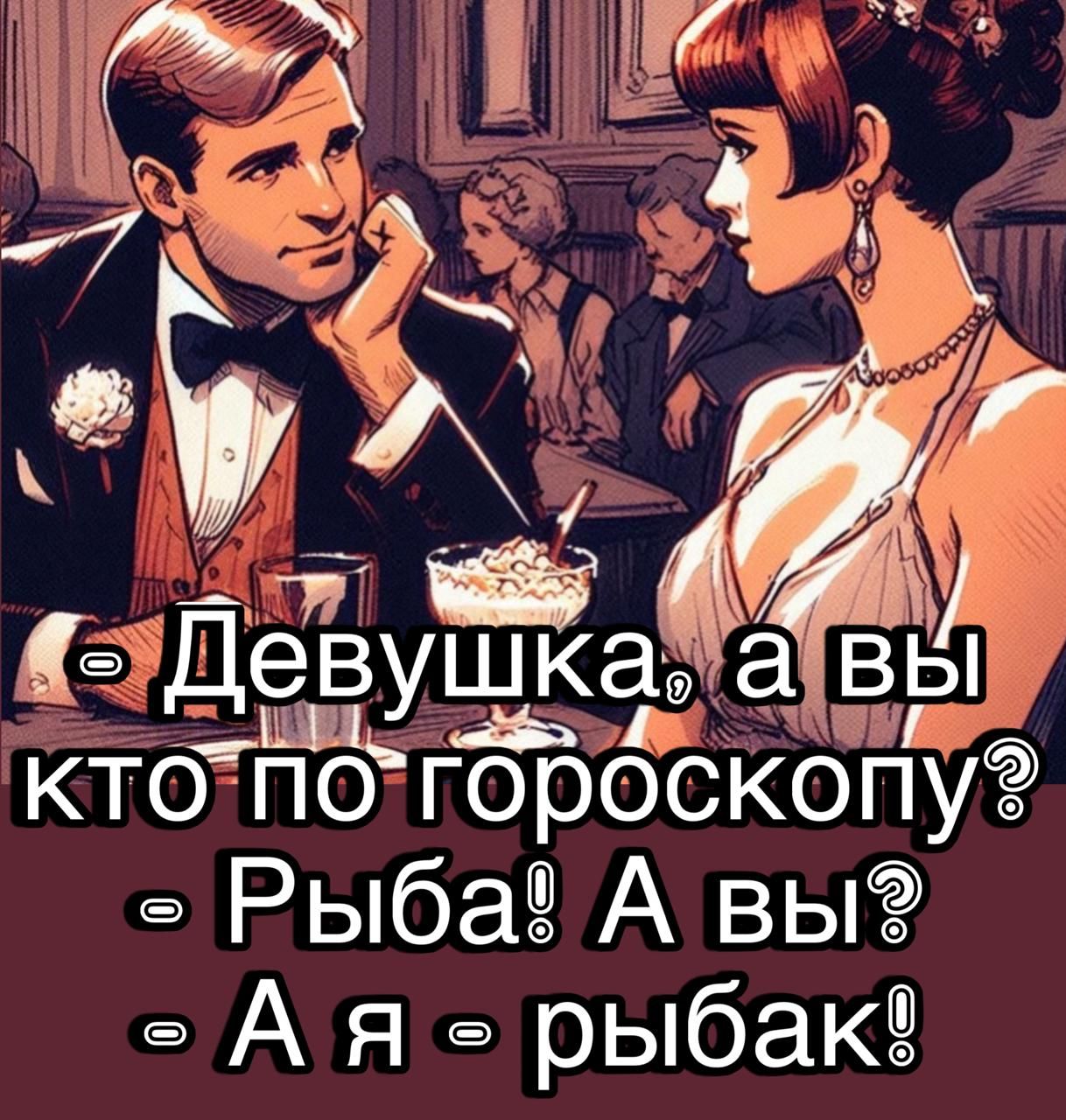 - Девушка, а вы кто по гороскопу? - Рыба! А вы? - А я - рыбак!