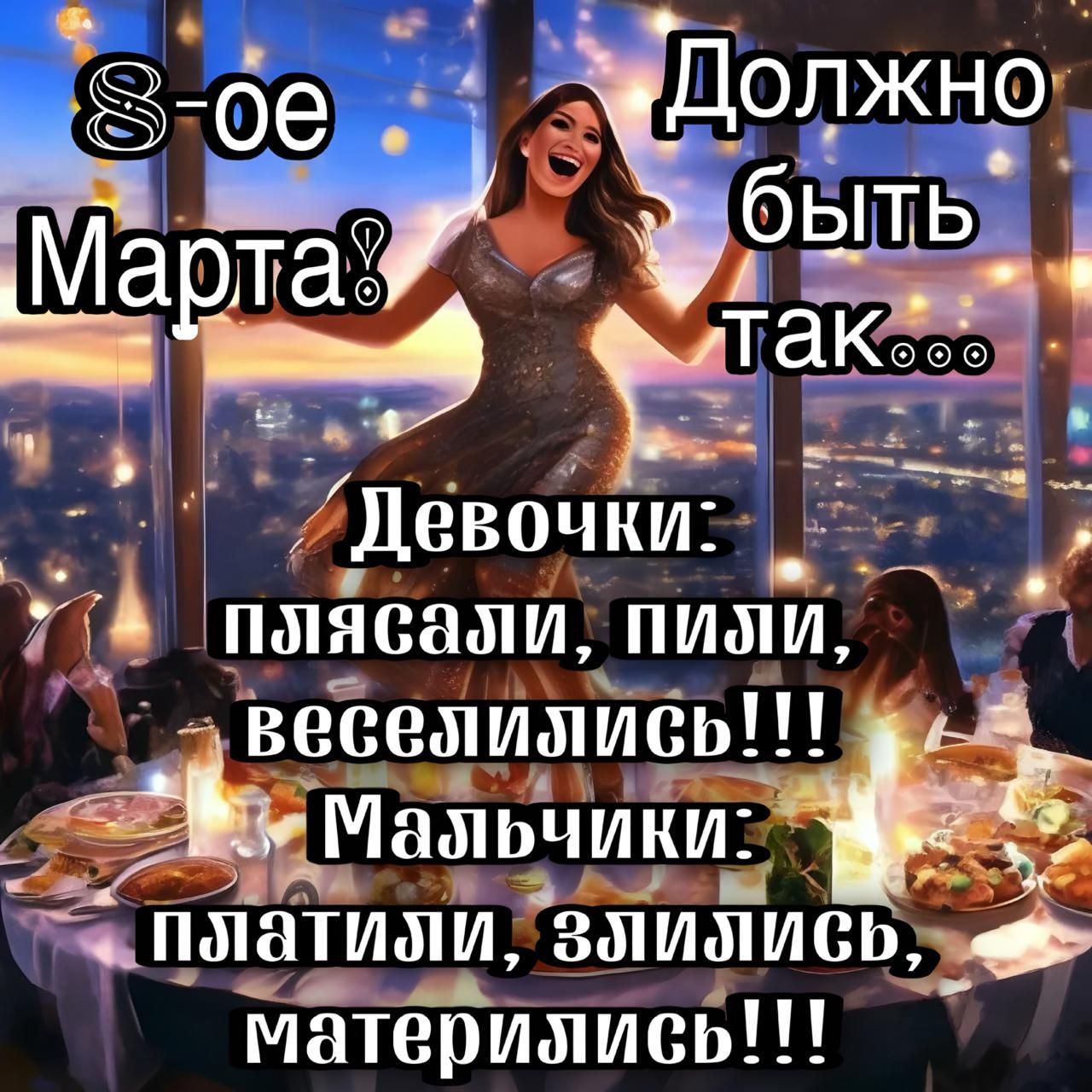 8-ое Марта! Должно быть так... Девочки: плясали, пили, веселились!!! Мальчишки: платили, злись, матерились!!!