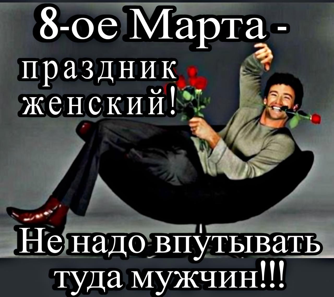 8-ое Марта - праздник женский! Не надо впутывать туда мужчин!!!