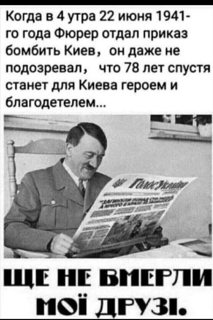 Когда в 4 утра 22 июня 1941 го года Фюрер отдал приказ бомбить Киев он даже не подозревал что 78 лет спустя станет для Киева героем и благодетелем шт На впшгли пеі дгузп