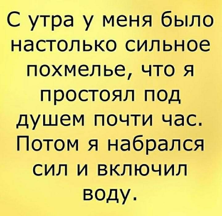 С утра у меня было настолько сильное похмелье что я простоял под душем почти час Потом я набрался сил и включиЛл воду