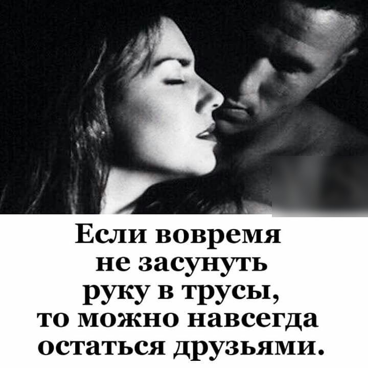 Если вовремя не засунуть руку в трусы, то можно навсегда остаться друзьями.