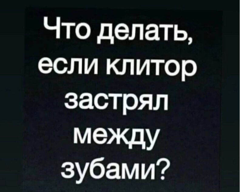 Что делать, если клитор застрял между зубами?