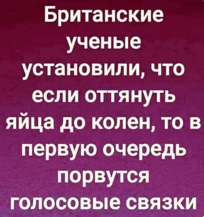 Британские учёные установили, что если оттянуть яйца до колен, то в первую очередь порвутся голосовые связки