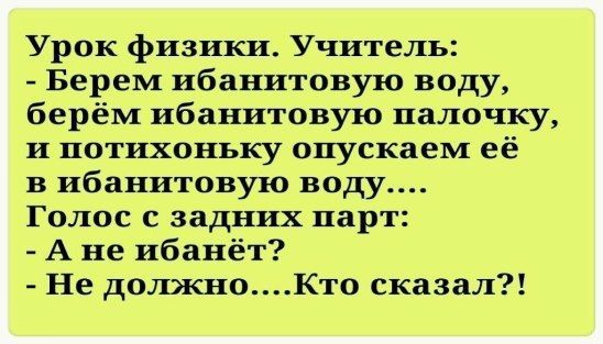 Урок физики Учитель Берем ибанитовую воду берём ибанитовую палочку и потихоньку опускаем её в ибанитовую воду Голос с задних парт А не ибанёт Не должноКто сказал