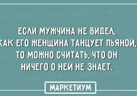 ЕСАИ МУЖЧИНА НЕ ВИДЕ АК ЕГО ЖЕНЩИНА ТАНЦУЕТ ПЬЯНОЙ ТО МОЖНО СЧИТАТЬ ЧТО ОН НИЧЕГО 0 НЕЙ НЕ ЗНАЕТ МАРКЕТИУМ