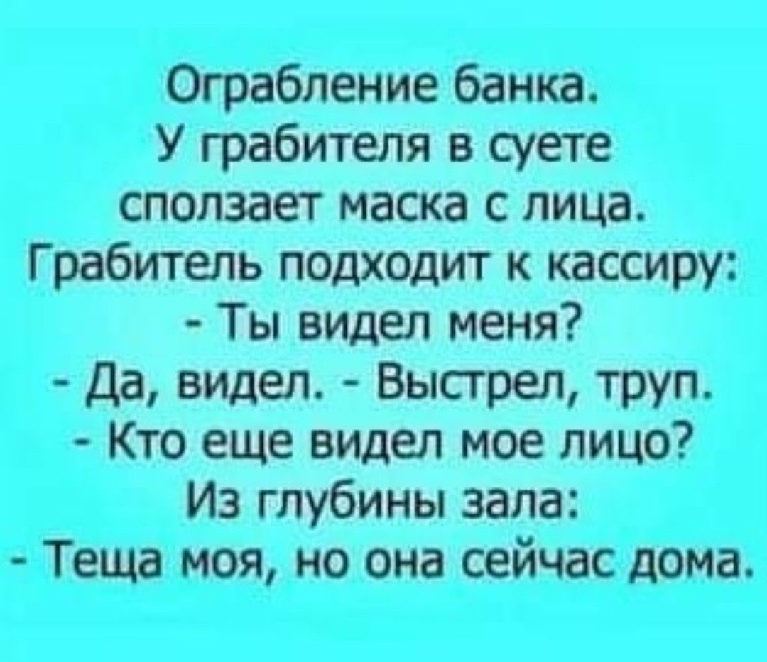 Ограбление банка У грабителя в суете сползает маска с лица Грабитель подходит к кассиру Ты видел меня Да видел Выстрел труп Кто еще видел мое лицо Из глубины зала Теща моя но она сейчас дома