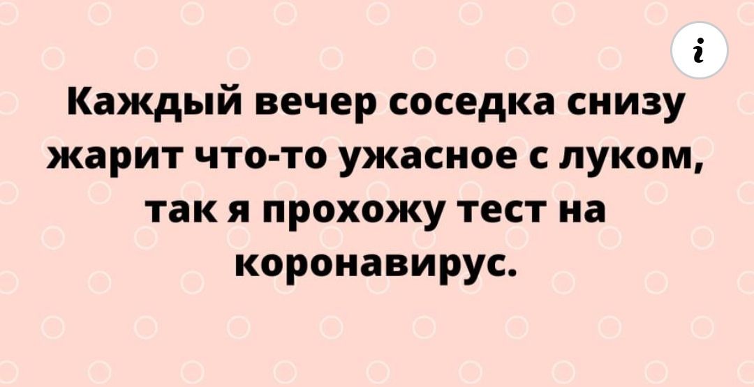 1 Каждый вечер соседка снизу жарит что то ужасное с луком так я прохожу тест на коронавирус