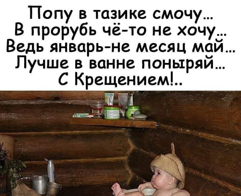 Попу в тазике смочу В прорубь чё то не хочу Ведь январь не месяц мэй Лучше в ванне поныряи С Крещ нием ЁГЧ гда