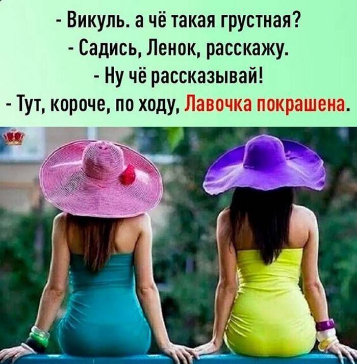 викуль. А чё такая грустная?  Садись, ленок, расскажу.  Ну чё рассказывай!  Тут, короче, по ходу, лавочка покрашена.