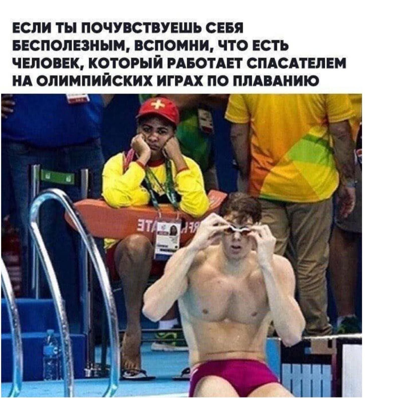 ЕСЛИ ТЫ ПОЧУВСТВУЕШЬ СЕБЯ БЕСПОЛЕЗНЫМ ВСПОМНИ ЧТО ЕСТЬ ЧЕЛОВЕК КОТОРЫЙ РАБОТАЕТ СПАСАТЕЛЕМ НА ОЛИМПИЙСКИХ ИГРАХ ПО ПЛАВАНИЮ