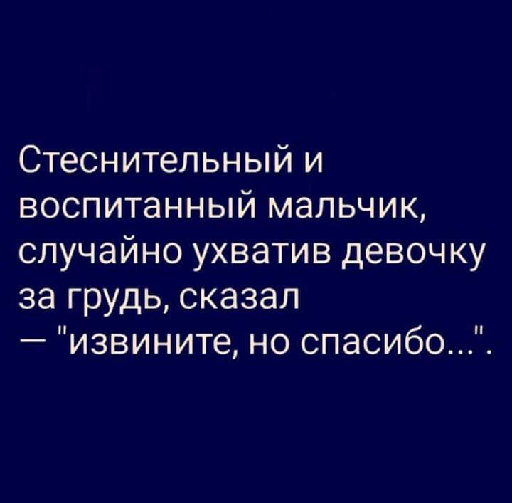 Стеснительный и воспитанный мальчик случайно ухватив девочку за грудь сказал извините но спасибо