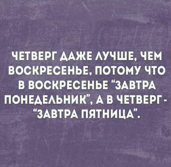 ЧЕТВЕРГ ААЖЕ АУЧШЕ ЧЕМ ВОСКРЕСЕНЬЕ ПОТОМУ ЧТО В ВОСКРЕСЕНЬЕ ЗАВТРА ПОНЕАЕАЬНИК А В ЧЕТВЕРГ ЗАВТРА ПЯТНИЦА