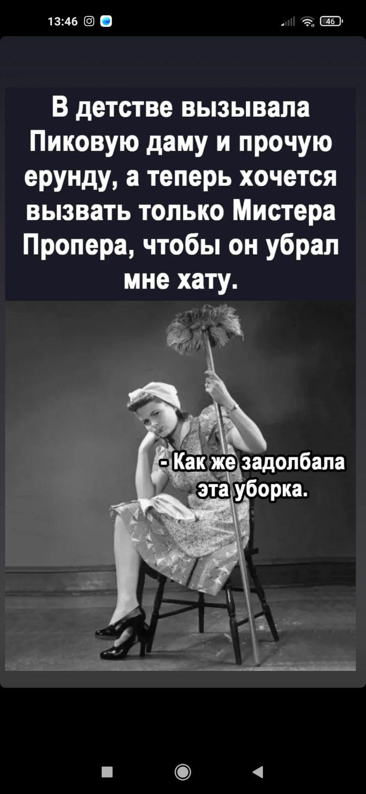 13:46   и   в детстве вызывала пиковую даму и прочую ерунду, а теперь хочется вызвать только мистера пропера, чтобы он убрал мне хату.