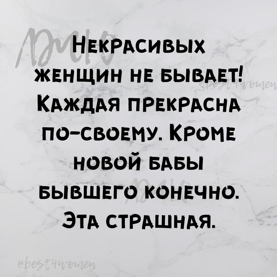 НЕКРАсивых женщин нв БЫВАЕТ КАждАя ПРЕКРАСНА по свовт Кром новой вдвы БЫВШЕГО конечно ЭТА стрьшндя