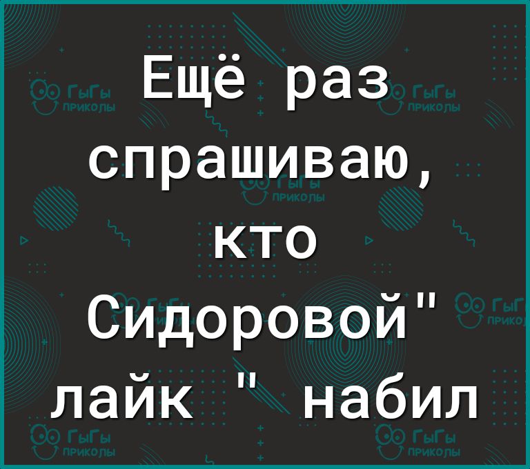 Ещё раз спрашиваю кто Сидоровой лайк набил