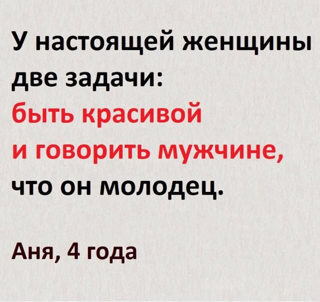 У настоящей женщины две задачи быть красивой и говорить мужчине что он молодец Аня 4 года