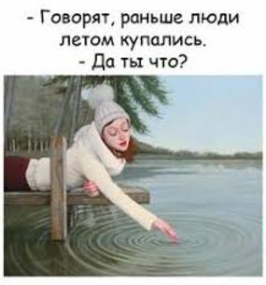 Говорят раньше люди летом купались Да ть что