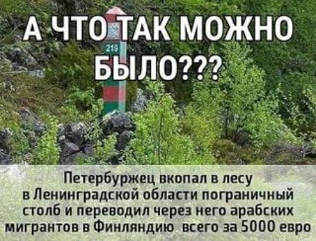 А что ТАк можно вЁшот Петербуржец вкапал в лесу в Ленинградской области пограничный столб и переводил через него арабских мигрантов в Финляндию всего за 5000 евро
