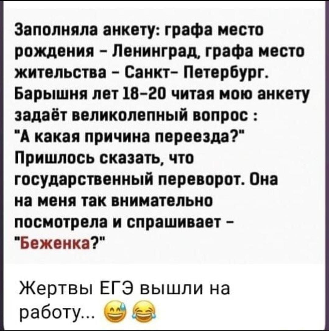 Заполнялв анкету графа место рождения Пвиингрвд графа место жительства Санкт Петербург Барышня лет 13 20 читая ишо анкоту задаёт великолепный вопрос А какая причина переезда Пришлось скпать что государственный переворот Она на меня так внимательно посмотрела и спрашивает Божвика Жертвы ЕГЭ вышли на работу О