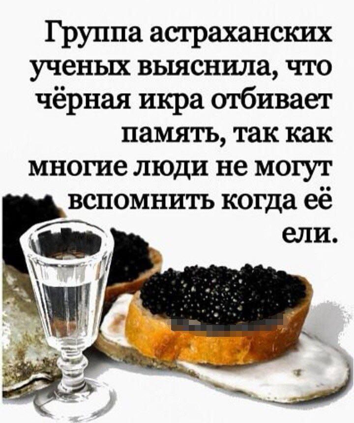 Группа астраханских ученых выяснила что чёрная икра отбивает память так как многие люди не могут вспомнить когда её ели