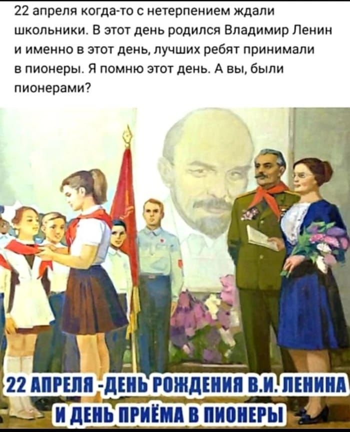 22 апреля когда то с нетерпением ждали школьники В этот день родился владимир Ленин и именно в этож день лучших ребят принимали в пионеры я помню этот день А вы были пионерами