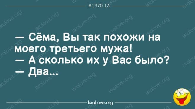 шт и Сёма Вы так похожи на моего третьего мужа А сколько их у Вас было два Упітё в