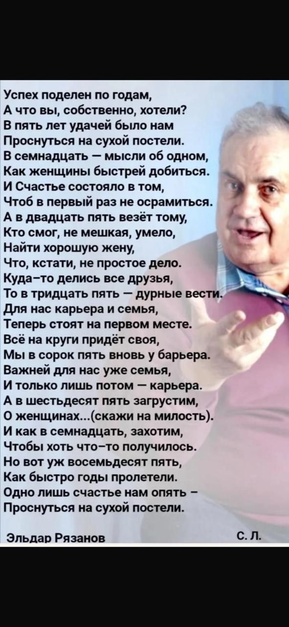 Успех поделен по годам Ачто вы собственно хотели В пять лет удачей было нам Проснуться на сухой постели В семнадцать мысли об одном Как женщины быстрей добиться ъ И Счастье состояло в том Чтоб в первый раз не осрамиться А в двадцать пять везёт тому Кто смог не мешкая умело Найти хорошую жену Что кстати не простое дело у Куда то делись все друзья То