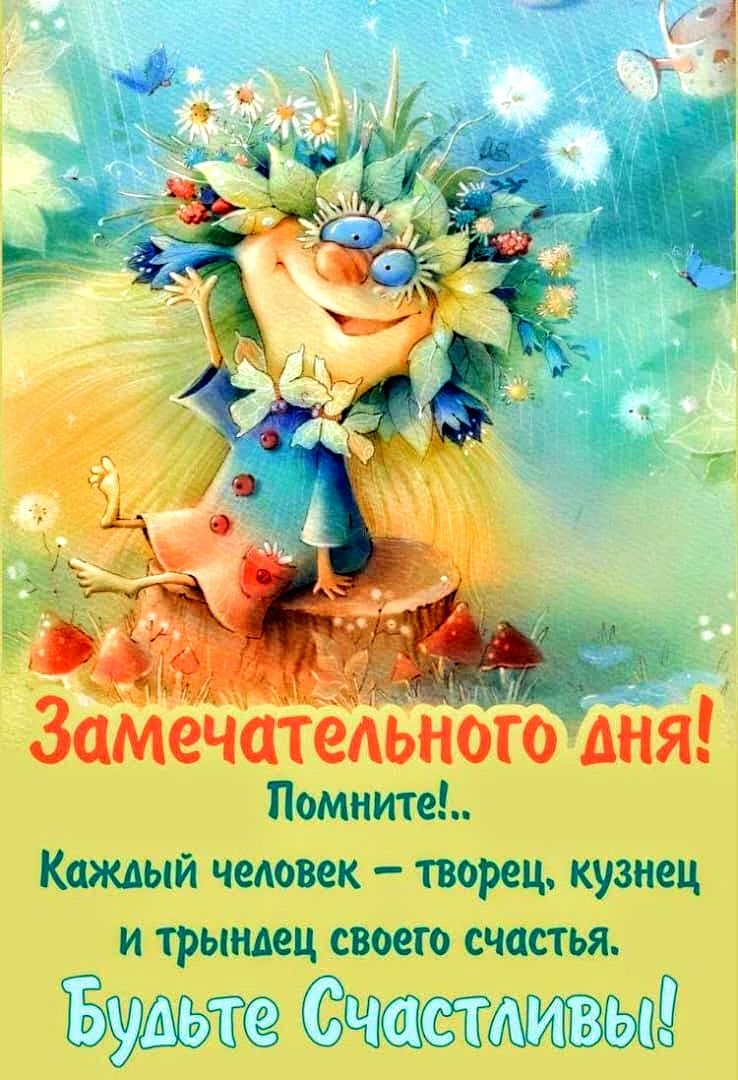 Замечательногодня ТПомните Каждый человек творец кузнец и трындец своето счастья БулЬлетбчаслиИВОМ