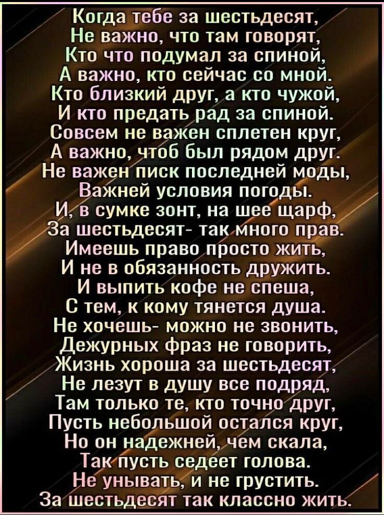 Когдатебе за шестьдесят Не важно что там говорят Кто что подумал за спиной А важно кто сейчас со мной Кто близкий друг а кто чужой И кто предать рад за спиной Совсем не важен сплетен круг А важно чтоб был рядом друг Не важенписк последней моды ажней условия погоды Иг В сумке зонт на шее щарф За шестьдесят так Много прав Имеешь право просто жить И н