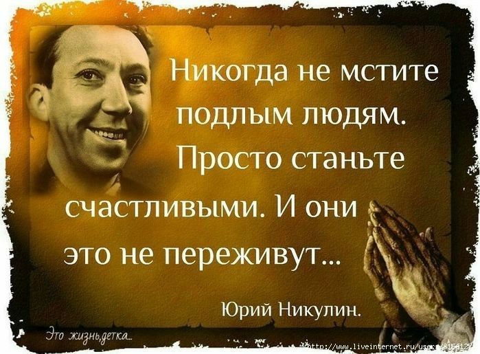 гда не мстите 2 оподлыМ людям Просто станьте счастливыми И они это не переживут Юрий Никулин