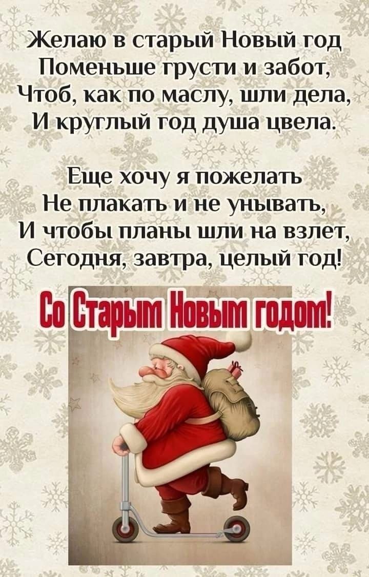 Желаю в старый Новый год Поменьше грусти и забот Чтоб как по маслу шли дела И круглый год душа цвела Еще хочу я пожелать Не плакать и не унывать И чтобы планы шли на взлет Сегодня завтра целый тод