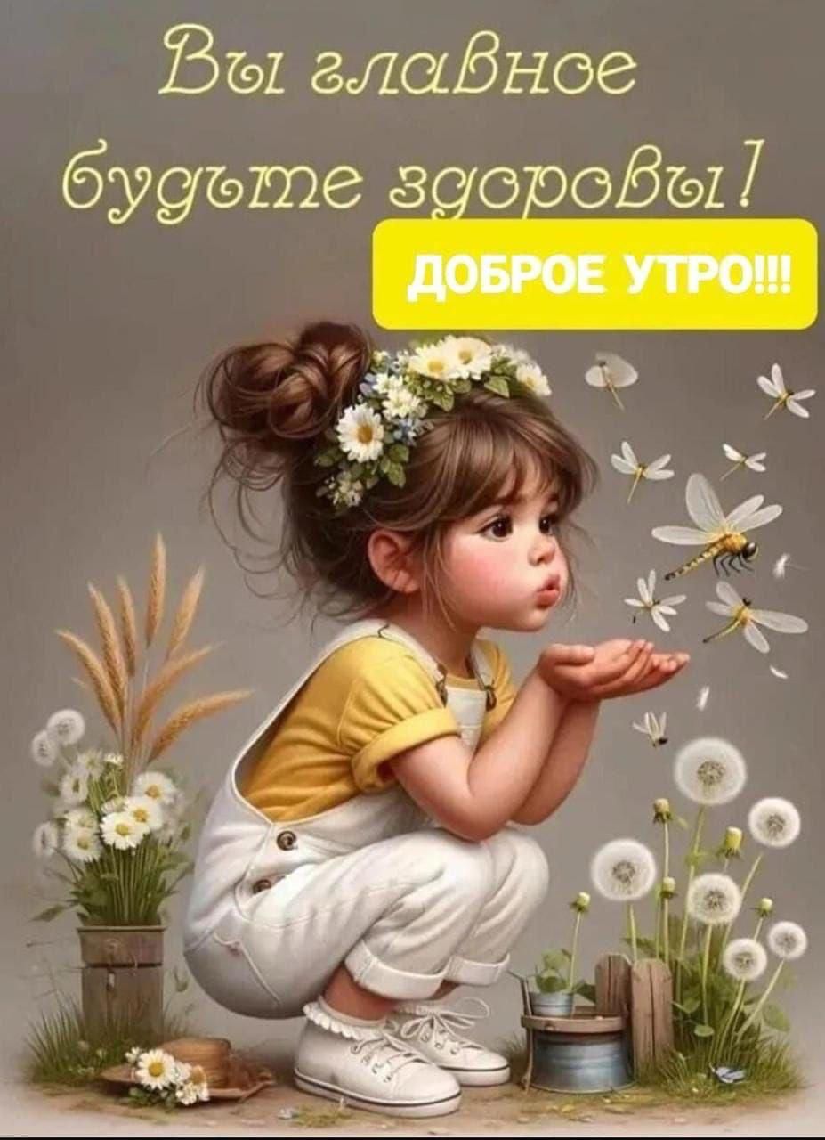 Вы главное будьте здоровы! ДОБРОЕ УТРО!!!