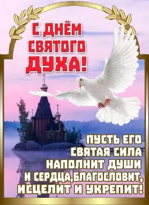 С Днём святого Духа! ПУСТЬ ЕГО СВЯТАЯ СИЛА НАПОЛНИТ ДУШИ И СЕРДЦА, БЛАГОСЛОВИТ, ИСЦЕЛИТ И УКРЕПИТ!