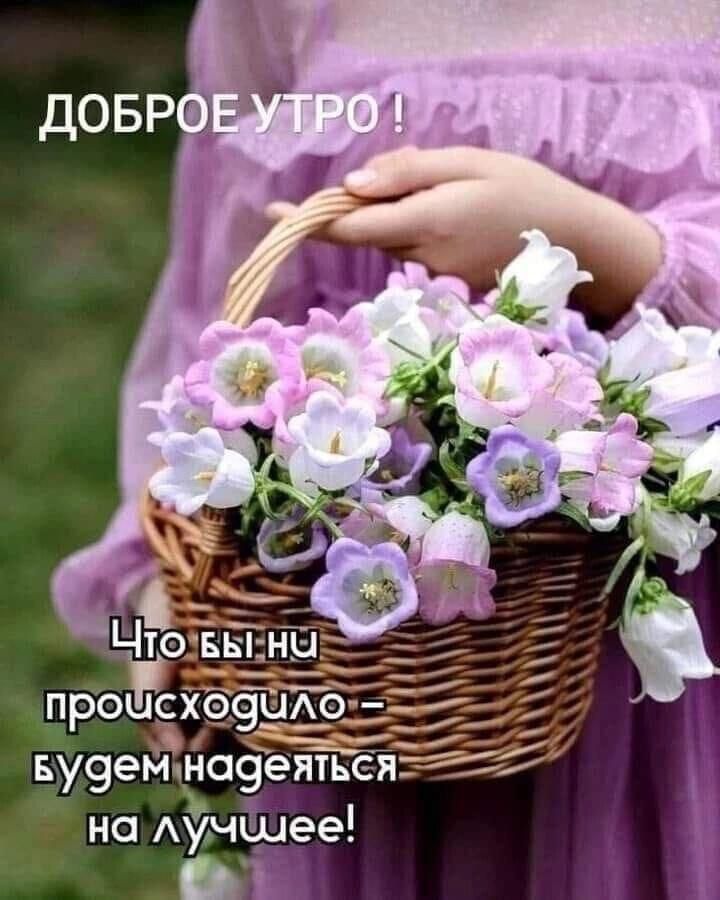 ДОБРОЕ УТРО !
Что бы ни происходило - будем надеяться на лучшее!