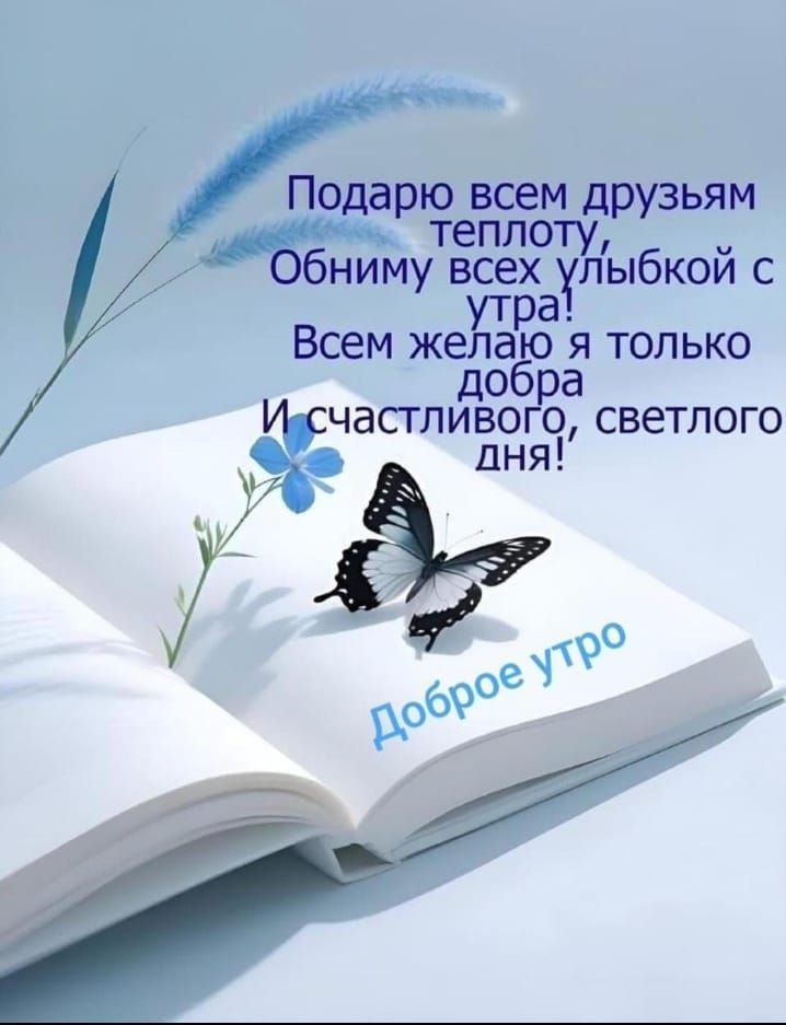 Подарю всем друзьям теплоту, Обниму всех улыбкой с утра! Всем желаю я только добра И счастливого, светлого дня! Доброе утро