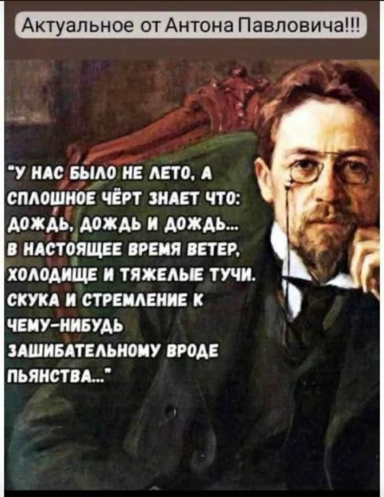 У нас было не лето, а сплошное чёрт знает что: дождь, дождь и дождь... в настоящее время ветер, холодащи и тяжёлые тучи. Скука и стремление к чему-нибудь зазнбательному вроде пьянства...