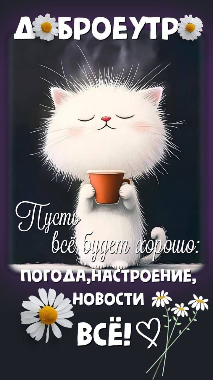 ДОБРОЕ УТРО
Пусть всё будет хорошо: погода, настроение, новости ВСЁ! ♥