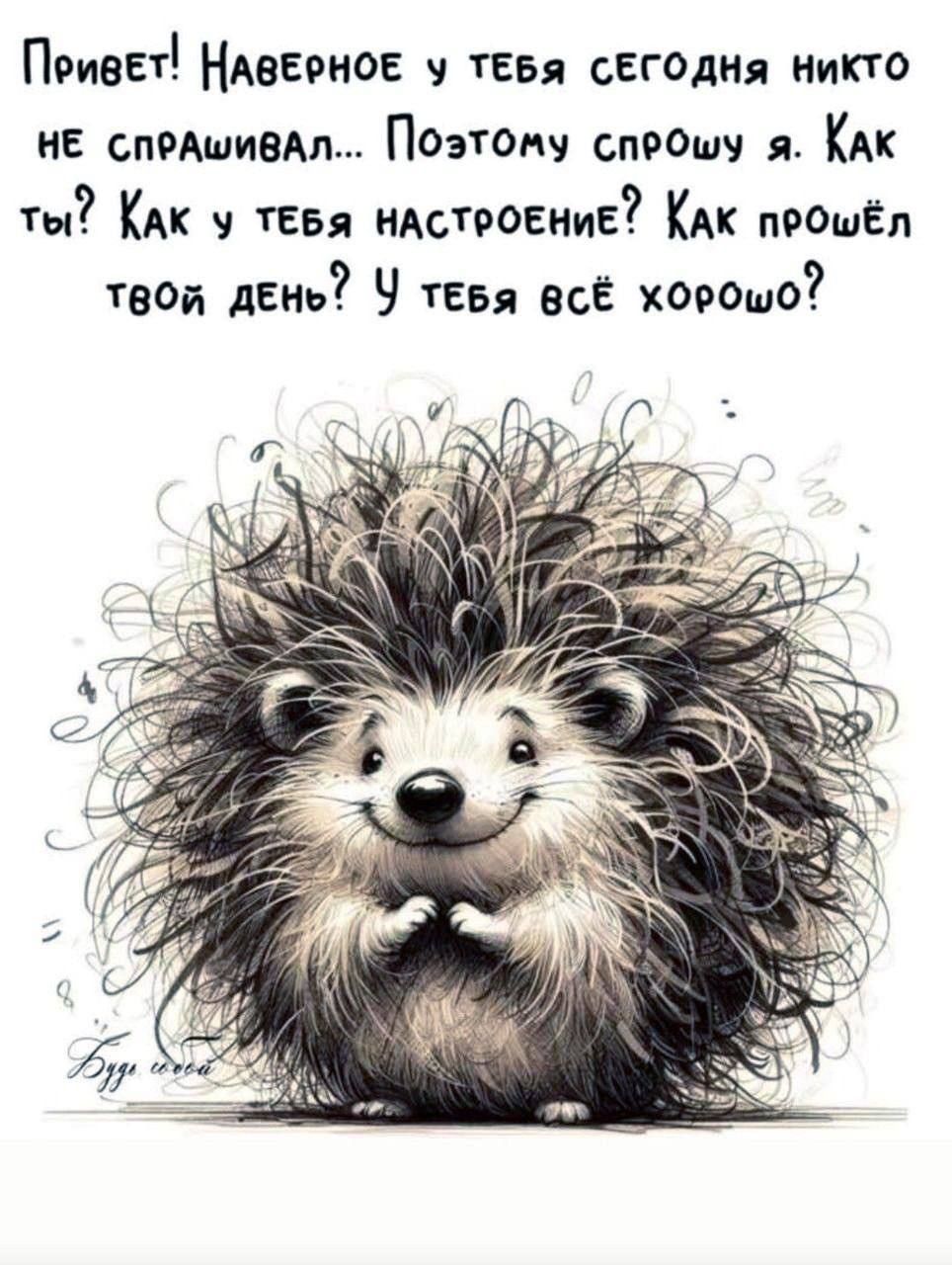 Привет! Наверное у тебя сегодня никто не спрашивал... Поэтому спрошу я. Как ты? Как у тебя настроение? Как прошёл твой день? У тебя всё хорошо?