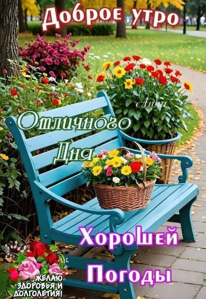Доброе утро
Отличного Дня
Хорошей Погоды
Желаю здоровья и долголетия!