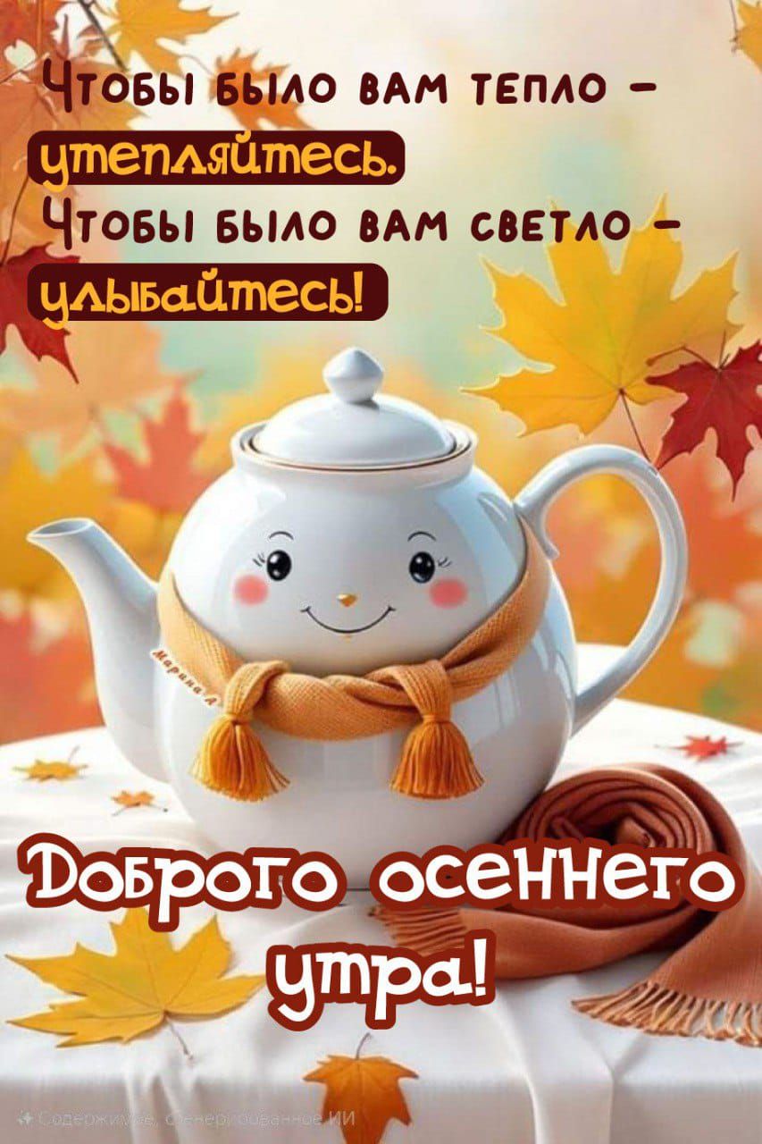 Чтобы было вам тепло – утепляйтесь. Чтобы было вам светло – улыбайтесь! Доброе осеннее утро!