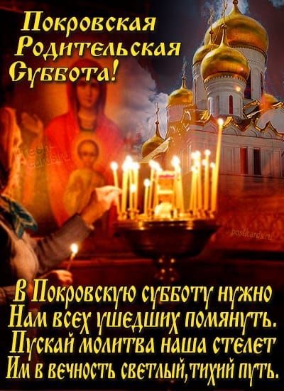 Покровская Родительская Суббота! В Покровскую субботу нужно Нам всех ушедших помянуть. Церковная молитва наша стелет Им в вечность светлый, тихий путь.