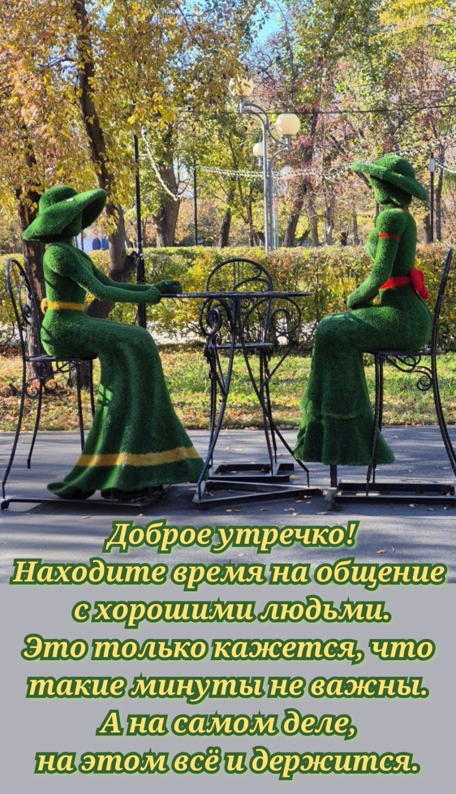 Доброе утречко! Находите время на общение с хорошими людьми. Это только кажется, что такие минуты не важны. А на самом деле, на этом всё и держится.