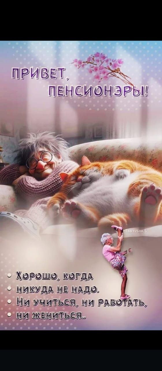 ПРИВЕТ, ПЕНСИОНЭРЫ! Хорошо, когда нигде не надо. Ни учиться, ни работать, ни жениться..