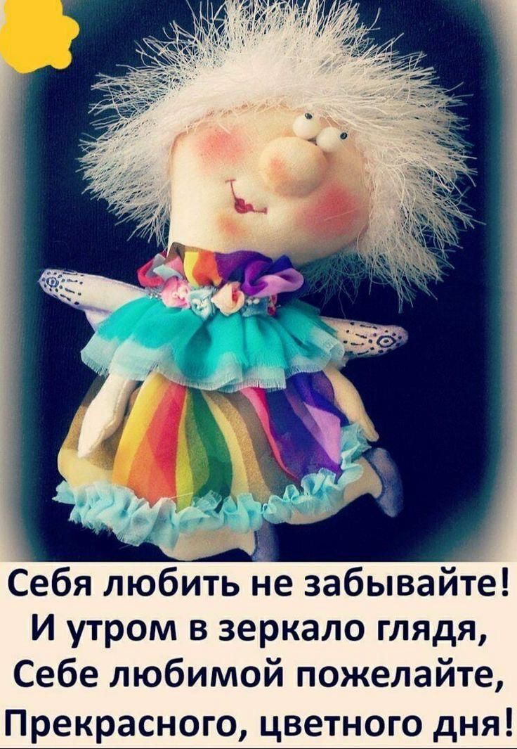 Себя любить не забывайте! И утром в зеркало глядя, Себе любимой пожелайте, Прекрасного, цветного дня!