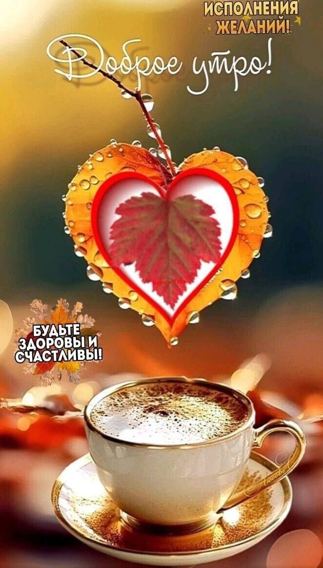 Доброе утро! Исполнение желаний! Будьте здоровы и счастливы!